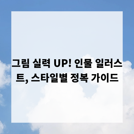 그림 실력 UP! 인물 일러스트, 스타일별 정복 가이드