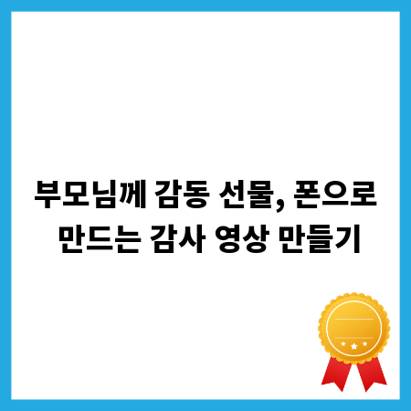 부모님께 감동 선물, 폰으로 만드는 감사 영상 만들기