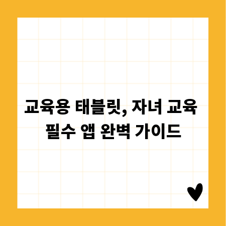 교육용 태블릿, 자녀 교육 필수 앱 완벽 가이드