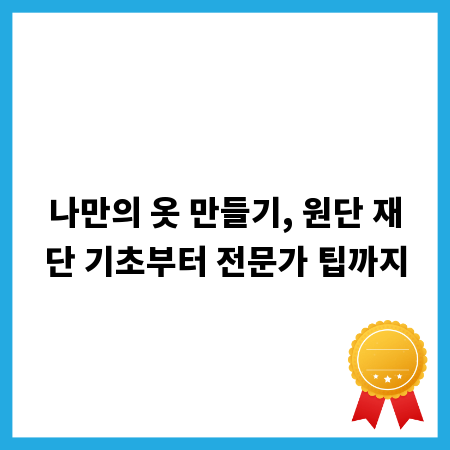 나만의 옷 만들기, 원단 재단 기초부터 전문가 팁까지