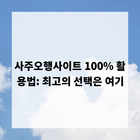사주오행사이트 100% 활용법: 최고의 선택은 여기