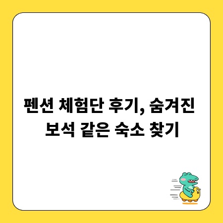 펜션 체험단 후기, 숨겨진 보석 같은 숙소 찾기
