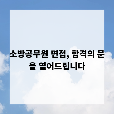 소방공무원 면접, 합격의 문을 열어드립니다