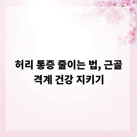 허리 통증 줄이는 법, 근골격계 건강 지키기