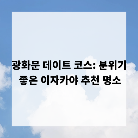 광화문 데이트 코스: 분위기 좋은 이자카야 추천 명소
