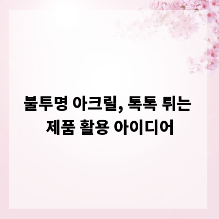 불투명 아크릴, 톡톡 튀는 제품 활용 아이디어