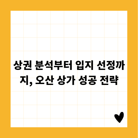 상권 분석부터 입지 선정까지, 오산 상가 성공 전략