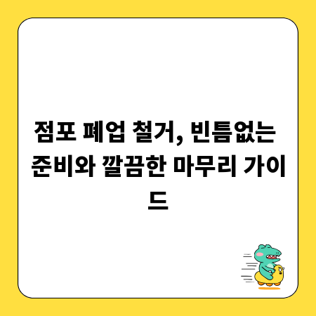 점포 폐업 철거, 빈틈없는 준비와 깔끔한 마무리 가이드