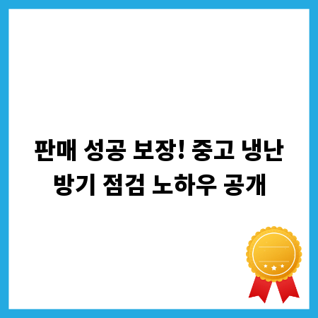 판매 성공 보장! 중고 냉난방기 점검 노하우 공개