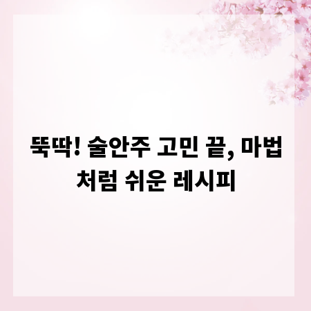 뚝딱! 술안주 고민 끝, 마법처럼 쉬운 레시피