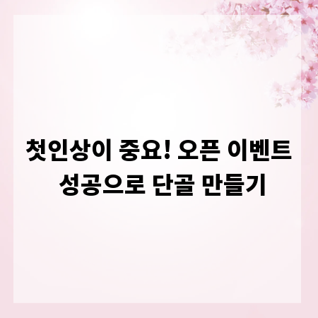 첫인상이 중요! 오픈 이벤트 성공으로 단골 만들기