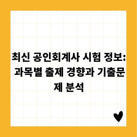 최신 공인회계사 시험 정보: 과목별 출제 경향과 기출문제 분석