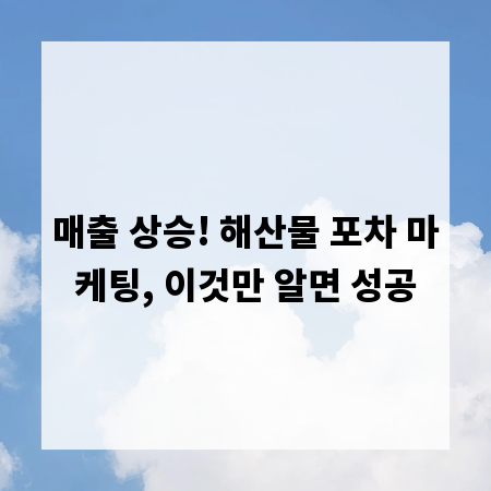 매출 상승! 해산물 포차 마케팅, 이것만 알면 성공