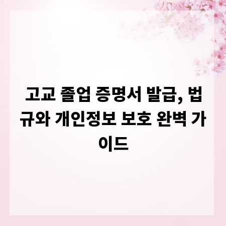 고교 졸업 증명서 발급, 법규와 개인정보 보호 완벽 가이드