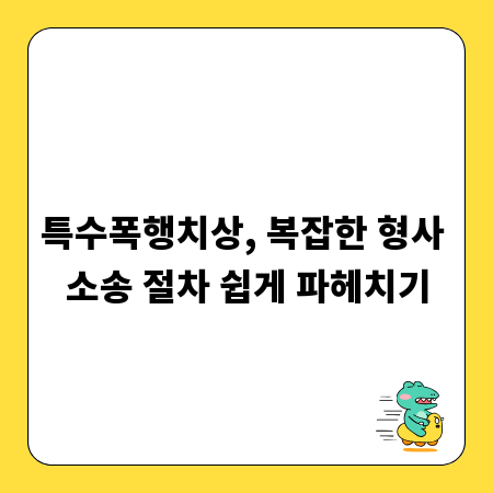 특수폭행치상, 복잡한 형사 소송 절차 쉽게 파헤치기
