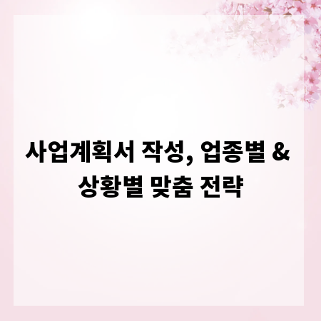 사업계획서 작성, 업종별 & 상황별 맞춤 전략
