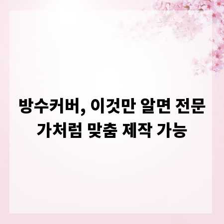 방수커버, 이것만 알면 전문가처럼 맞춤 제작 가능