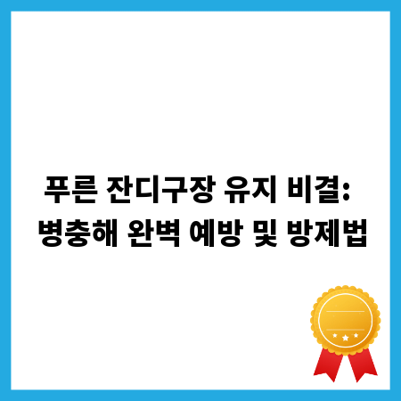 푸른 잔디구장 유지 비결: 병충해 완벽 예방 및 방제법