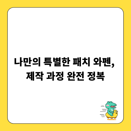 나만의 특별한 패치 와펜, 제작 과정 완전 정복