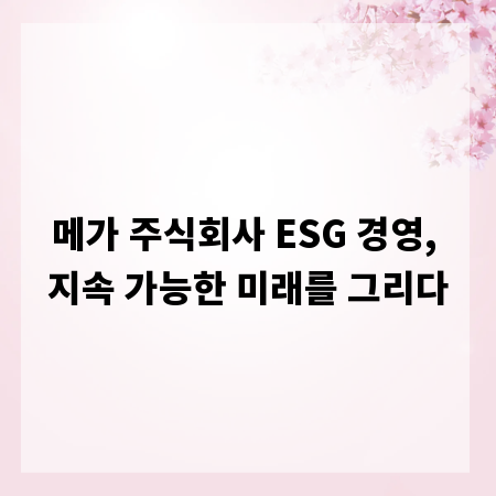 메가 주식회사 ESG 경영, 지속 가능한 미래를 그리다