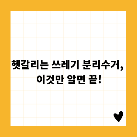 헷갈리는 쓰레기 분리수거, 이것만 알면 끝!
