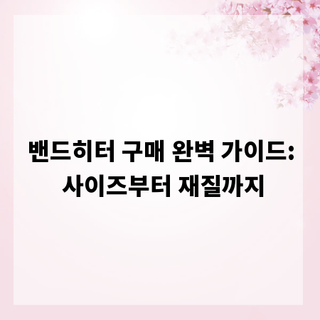밴드히터 구매 완벽 가이드: 사이즈부터 재질까지