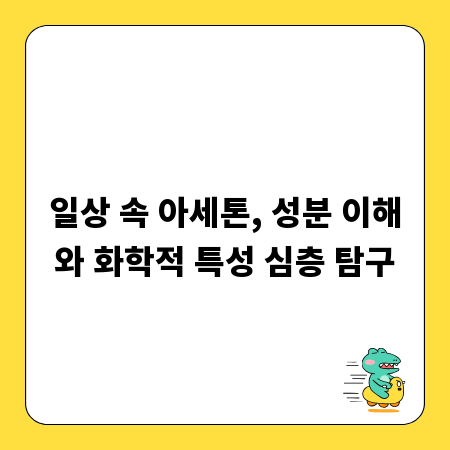 일상 속 아세톤, 성분 이해와 화학적 특성 심층 탐구