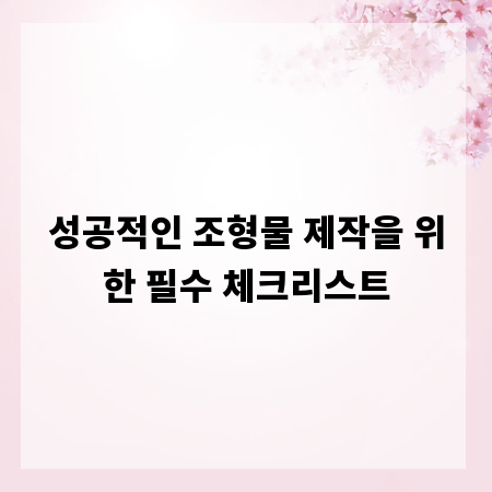 성공적인 조형물 제작을 위한 필수 체크리스트