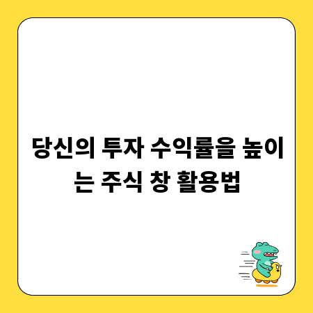 당신의 투자 수익률을 높이는 주식 창 활용법