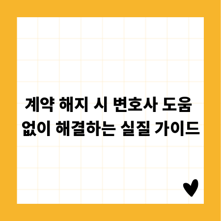 계약 해지 시 변호사 도움 없이 해결하는 실질 가이드