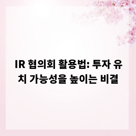 IR 협의회 활용법: 투자 유치 가능성을 높이는 비결
