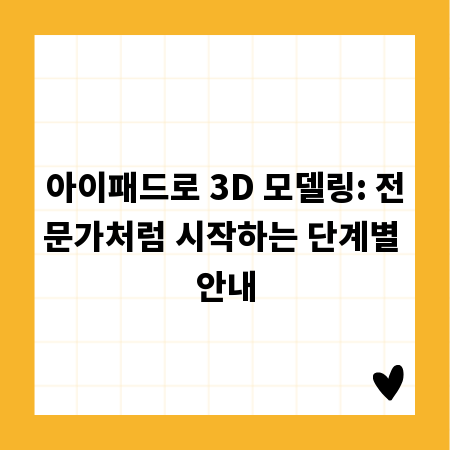 아이패드로 3D 모델링: 전문가처럼 시작하는 단계별 안내