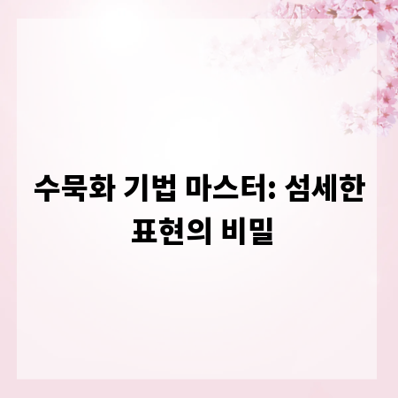 수묵화 기법 마스터: 섬세한 표현의 비밀