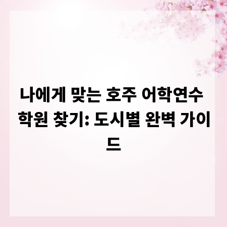 나에게 맞는 호주 어학연수 학원 찾기: 도시별 완벽 가이드