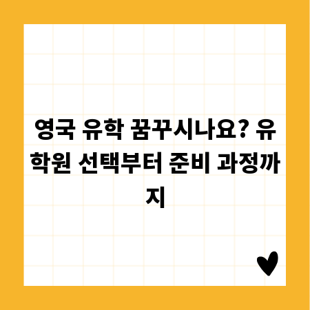 영국 유학 꿈꾸시나요? 유학원 선택부터 준비 과정까지