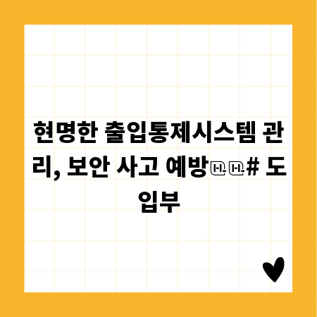 현명한 출입통제시스템 관리, 보안 사고 예방

# 도입부