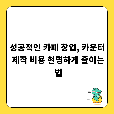성공적인 카페 창업, 카운터 제작 비용 현명하게 줄이는 법