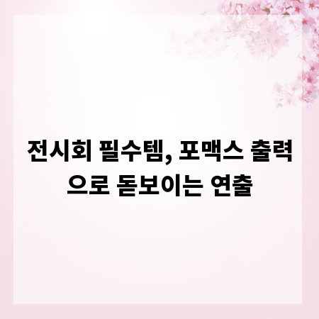 전시회 필수템, 포맥스 출력으로 돋보이는 연출