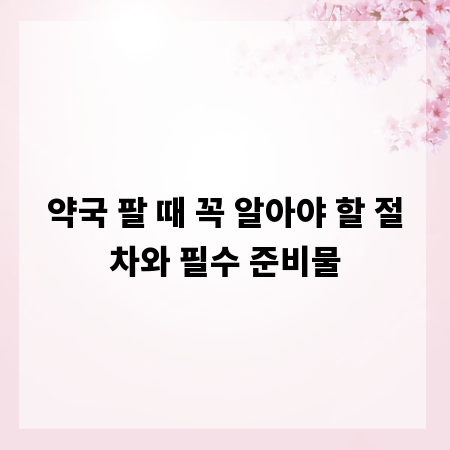 약국 팔 때 꼭 알아야 할 절차와 필수 준비물