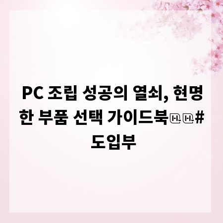 PC 조립 성공의 열쇠, 현명한 부품 선택 가이드북

# 도입부