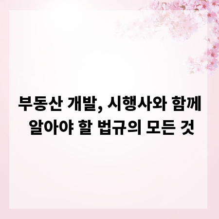 부동산 개발, 시행사와 함께 알아야 할 법규의 모든 것