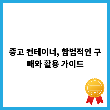 중고 컨테이너, 합법적인 구매와 활용 가이드
