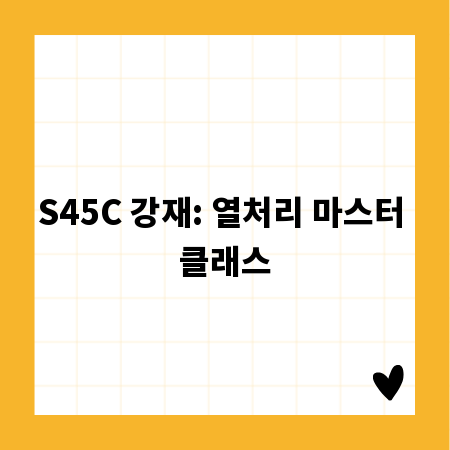 S45C 강재: 열처리 마스터 클래스