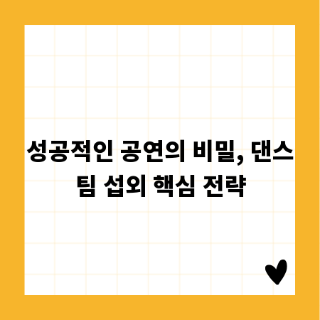 성공적인 공연의 비밀, 댄스팀 섭외 핵심 전략