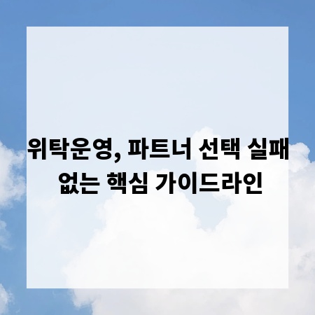 위탁운영, 파트너 선택 실패 없는 핵심 가이드라인
