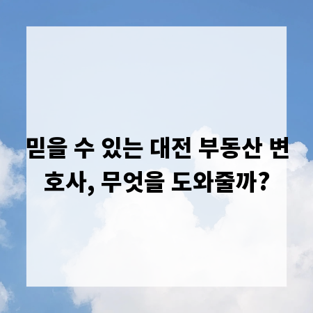 믿을 수 있는 대전 부동산 변호사, 무엇을 도와줄까?