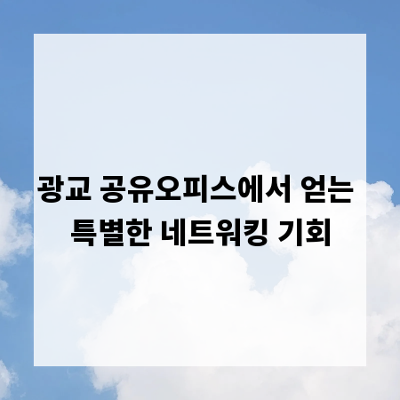 광교 공유오피스에서 얻는 특별한 네트워킹 기회