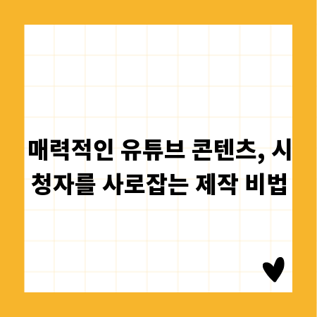매력적인 유튜브 콘텐츠, 시청자를 사로잡는 제작 비법