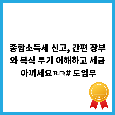 종합소득세 신고, 간편 장부와 복식 부기 이해하고 세금 아끼세요

# 도입부