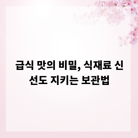 급식 맛의 비밀, 식재료 신선도 지키는 보관법